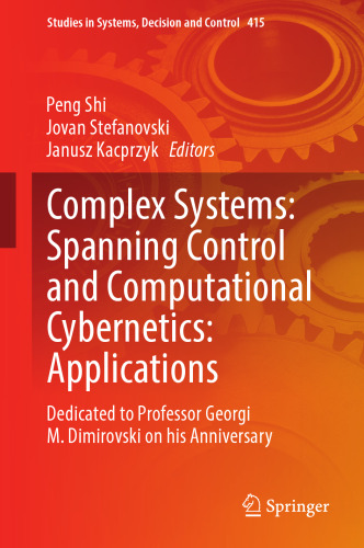 Complex Systems: Spanning Control and Computational Cybernetics: Applications: Dedicated to Professor Georgi M. Dimirovski on his Anniversary (Studies in Systems, Decision and Control, 415)