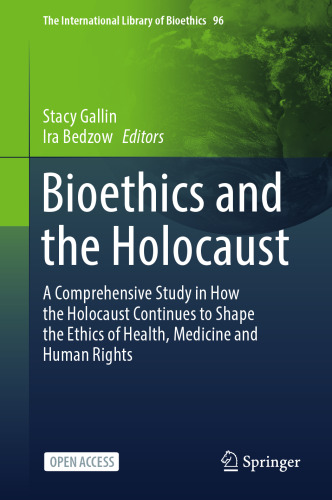 Bioethics and the Holocaust: A Comprehensive Study in How the Holocaust Continues to Shape the Ethics of Health, Medicine and Human Rights