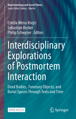Interdisciplinary Explorations of Postmortem Interaction: Dead Bodies, Funerary Objects, and Burial Spaces Through Texts and Time (Bioarchaeology and Social Theory)