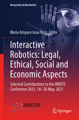 Interactive Robotics: Legal, Ethical, Social and Economic Aspects: Selected Contributions to the INBOTS Conference 2021, 18-20 May, 2021 (Biosystems & Biorobotics, 30)