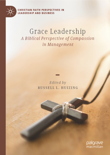 Grace Leadership: A Biblical Perspective of Compassion in Management (Christian Faith Perspectives in Leadership and Business)