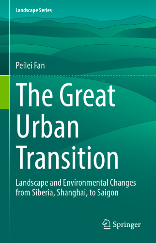 The Great Urban Transition: Landscape and Environmental Changes from Siberia, Shanghai, to Saigon (Landscape Series, 34)