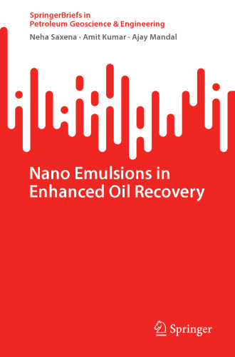 Nano Emulsions in Enhanced Oil Recovery (SpringerBriefs in Petroleum Geoscience & Engineering)