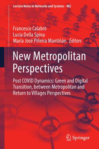 New Metropolitan Perspectives: Post COVID Dynamics: Green and Digital Transition, between Metropolitan and Return to Villages Perspectives (Lecture Notes in Networks and Systems, 482)