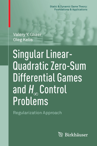 Singular Linear-Quadratic Zero-Sum Differential Games and H∞ Control Problems: Regularization Approach (Static & Dynamic Game Theory: Foundations & Applications)