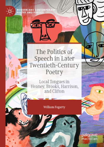 The Politics of Speech in Later Twentieth-Century Poetry: Local Tongues in Heaney, Brooks, Harrison, and Clifton (Modern and Contemporary Poetry and Poetics)