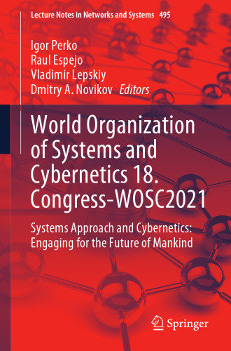 World Organization of Systems and Cybernetics 18. Congress-WOSC2021: Systems Approach and Cybernetics: Engaging for the Future of Mankind (Lecture Notes in Networks and Systems)