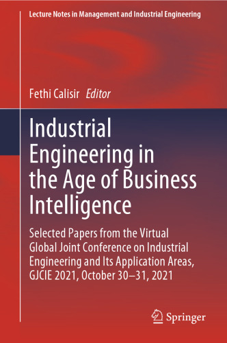Industrial Engineering in the Age of Business Intelligence: Selected Papers from the Virtual Global Joint Conference on Industrial Engineering and Its ... in Management and Industrial Engineering)
