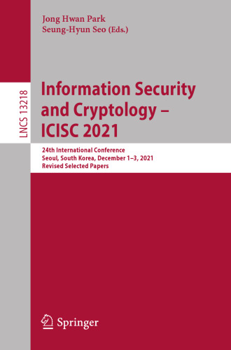 Information Security and Cryptology – ICISC 2021: 24th International Conference, Seoul, South Korea, December 1–3, 2021, Revised Selected Papers (Lecture Notes in Computer Science)