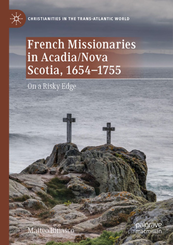 French Missionaries in Acadia/Nova Scotia, 1654-1755: On a Risky Edge (Christianities in the Trans-Atlantic World)