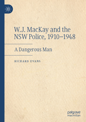 W.J. MacKay and the NSW Police, 1910–1948: A Dangerous Man