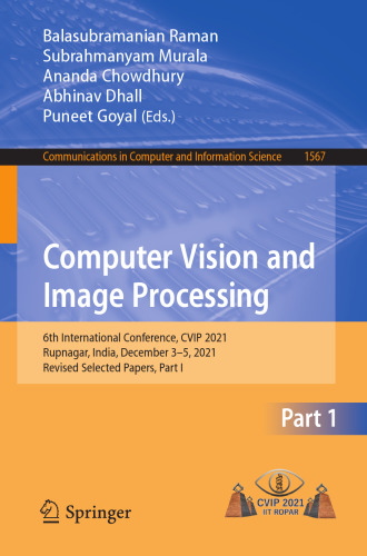 Computer Vision and Image Processing: 6th International Conference, CVIP 2021, Rupnagar, India, December 3–5, 2021, Revised Selected Papers, Part I (Communications in Computer and Information Science)