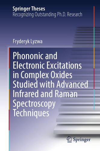 Phononic and Electronic Excitations in Complex Oxides Studied with Advanced Infrared and Raman Spectroscopy Techniques (Springer Theses)