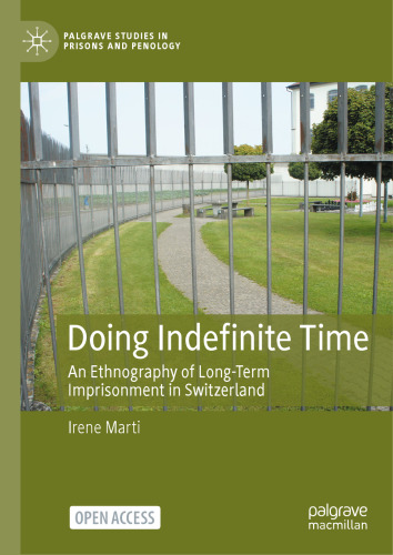 Doing Indefinite Time: An Ethnography of Long-Term Imprisonment in Switzerland (Palgrave Studies in Prisons and Penology)