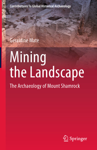 Mining the Landscape: The Archaeology of Mount Shamrock (Contributions To Global Historical Archaeology)