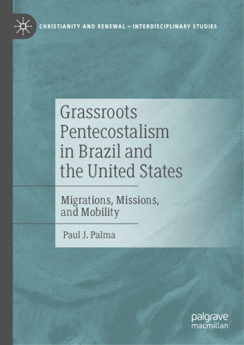 Grassroots Pentecostalism in Brazil and the United States: Migrations, Missions, and Mobility (Christianity and Renewal - Interdisciplinary Studies)