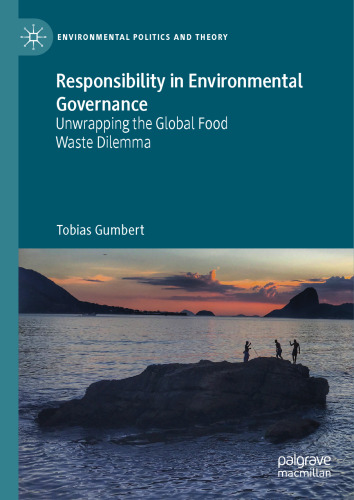 Responsibility in Environmental Governance: Unwrapping the Global Food Waste Dilemma (Environmental Politics and Theory)
