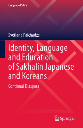 Identity, Language and Education of Sakhalin Japanese and Koreans: Continual Diaspora (Language Policy, 31)
