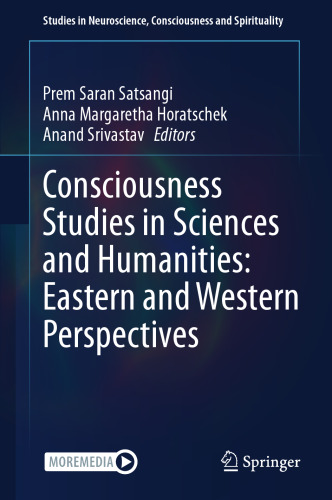 Consciousness Studies in Sciences and Humanities: Eastern and Western Perspectives (Studies in Neuroscience, Consciousness and Spirituality, 8)