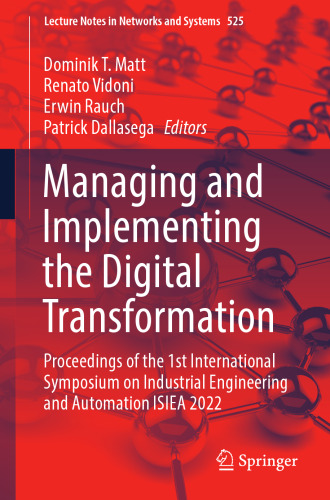 Managing and Implementing the Digital Transformation: Proceedings of the 1st International Symposium on Industrial Engineering and Automation ISIEA 2022 (Lecture Notes in Networks and Systems, 525)
