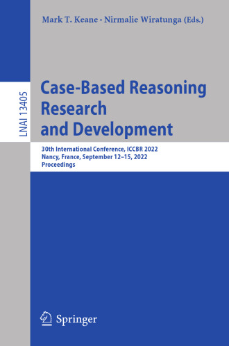 Case-Based Reasoning Research and Development: 30th International Conference, ICCBR 2022, Nancy, France, September 12–15, 2022, Proceedings (Lecture Notes in Artificial Intelligence)