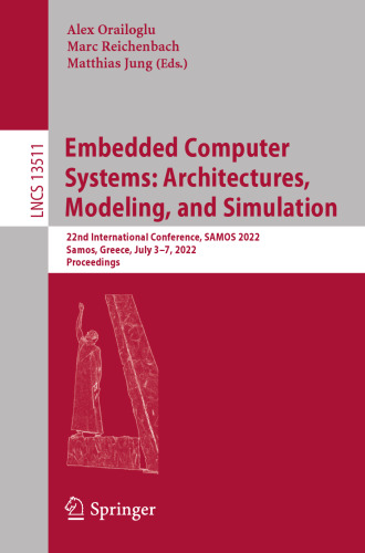 Embedded Computer Systems: Architectures, Modeling, and Simulation: 22nd International Conference, SAMOS 2022, Samos, Greece, July 3–7, 2022, Proceedings (Lecture Notes in Computer Science)