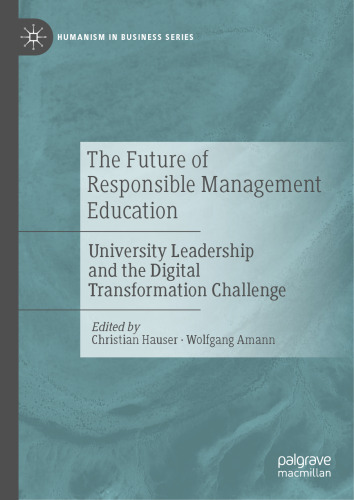 The Future of Responsible Management Education: University Leadership and the Digital Transformation Challenge (Humanism in Business Series)