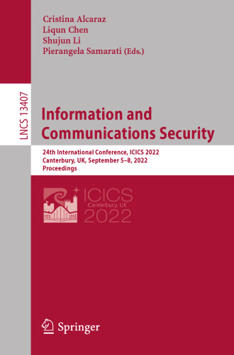 Information and Communications Security: 24th International Conference, ICICS 2022, Canterbury, UK, September 5–8, 2022, Proceedings (Lecture Notes in Computer Science, 13407)