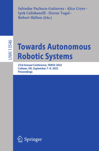 Towards Autonomous Robotic Systems: 23rd Annual Conference, TAROS 2022, Culham, UK, September 7–9, 2022, Proceedings (Lecture Notes in Artificial Intelligence)