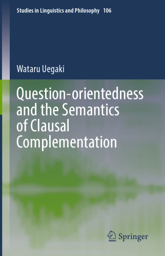 Question-orientedness and the Semantics of Clausal Complementation (Studies in Linguistics and Philosophy, 106)