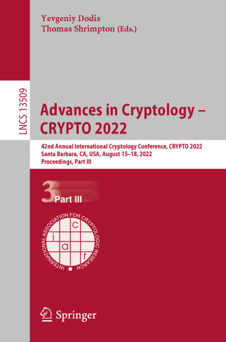 Advances in Cryptology – CRYPTO 2022: 42nd Annual International Cryptology Conference, CRYPTO 2022, Santa Barbara, CA, USA, August 15–18, 2022, ... (Lecture Notes in Computer Science, 13509)