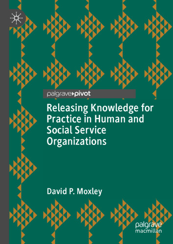 Releasing Knowledge for Practice in Human and Social Service Organizations
