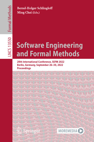 Software Engineering and Formal Methods: 20th International Conference, SEFM 2022, Berlin, Germany, September 26–30, 2022, Proceedings (Lecture Notes in Computer Science)