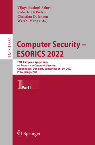 Computer Security – ESORICS 2022: 27th European Symposium on Research in Computer Security, Copenhagen, Denmark, September 26–30, 2022, Proceedings, Part I (Lecture Notes in Computer Science, 13554)