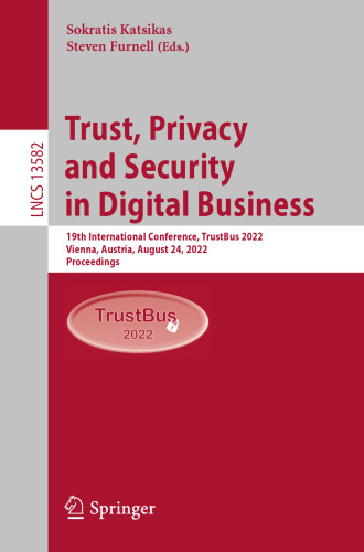 Trust, Privacy and Security in Digital Business: 19th International Conference, TrustBus 2022, Vienna, Austria, August 24, 2022, Proceedings (Lecture Notes in Computer Science)