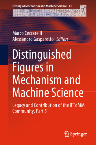 Distinguished Figures in Mechanism and Machine Science: Legacy and Contribution of the IFToMM Community, Part 5 (History of Mechanism and Machine Science, 41)