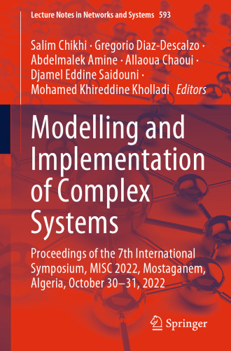 Modelling and Implementation of Complex Systems: Proceedings of the 7th International Symposium, MISC 2022, Mostaganem, Algeria, October 30‐31, 2022 (Lecture Notes in Networks and Systems, 593)
