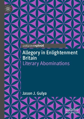 Allegory in Enlightenment Britain: Literary Abominations