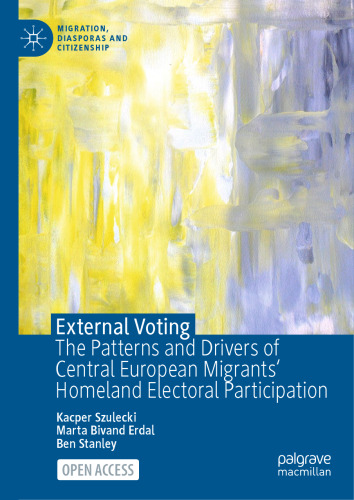 External Voting: The Patterns and Drivers of Central European Migrants' Homeland Electoral Participation (Migration, Diasporas and Citizenship)