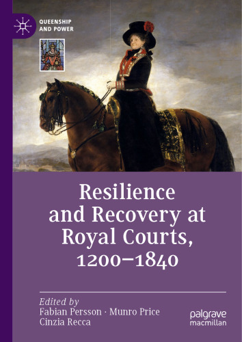 Resilience and Recovery at Royal Courts, 1200–1840 (Queenship and Power)