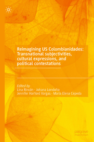 Reimagining US Colombianidades: Transnational subjectivities, cultural expressions, and political contestations (The Latino Studies, 3)