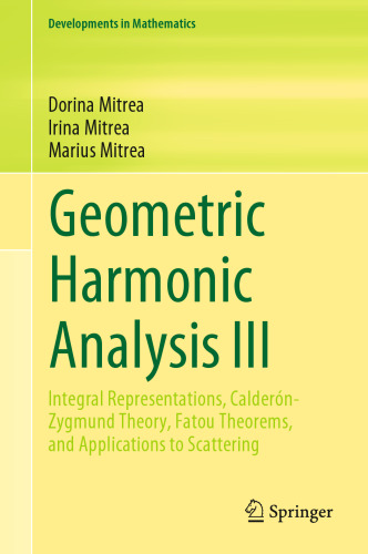 Geometric Harmonic Analysis III: Integral Representations, Calderón-Zygmund Theory, Fatou Theorems, and Applications to Scattering (Developments in Mathematics, 74)