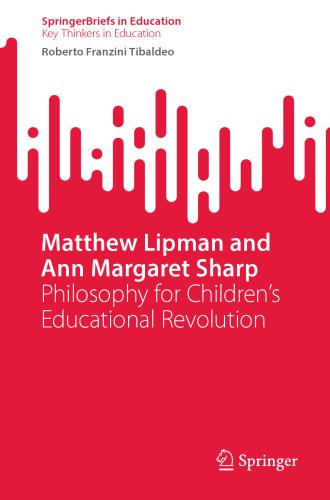 Matthew Lipman and Ann Margaret Sharp: Philosophy for Children’s Educational Revolution (SpringerBriefs on Key Thinkers in Education)