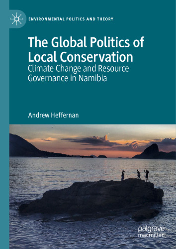 The Global Politics of Local Conservation: Climate Change and Resource Governance in Namibia (Environmental Politics and Theory)