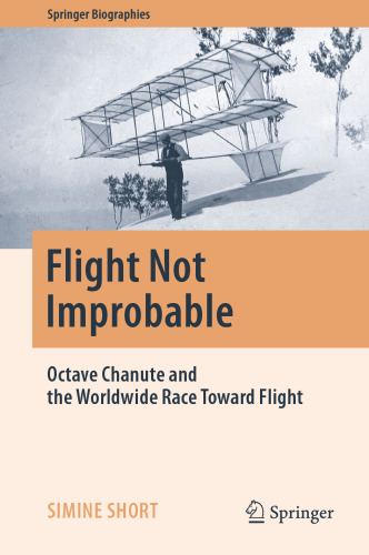 Flight Not Improbable: Octave Chanute and the Worldwide Race Toward Flight