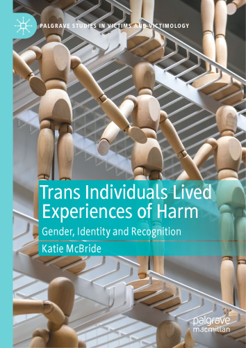 Trans Individuals Lived Experiences of Harm: Gender, Identity and Recognition (Palgrave Studies in Victims and Victimology)