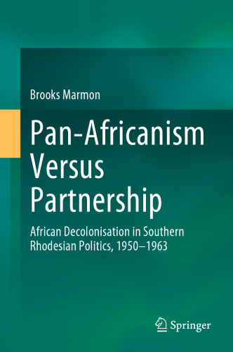 Pan-Africanism Versus Partnership: African Decolonisation in Southern Rhodesian Politics, 1950-1963