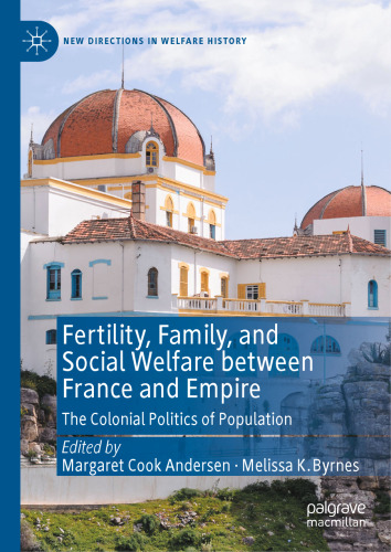 Fertility, Family, and Social Welfare between France and Empire: The Colonial Politics of Population (New Directions in Welfare History)