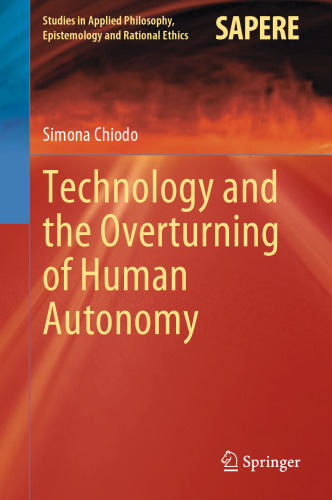 Technology and the Overturning of Human Autonomy (Studies in Applied Philosophy, Epistemology and Rational Ethics, 66)
