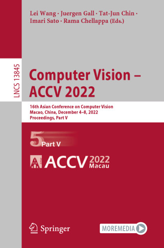 Computer Vision – ACCV 2022: 16th Asian Conference on Computer Vision, Macao, China, December 4–8, 2022, Proceedings, Part V (Lecture Notes in Computer Science)